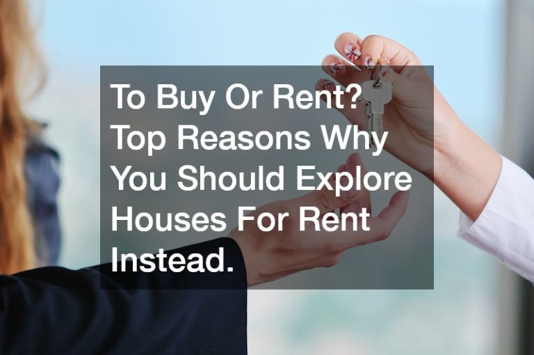 To Buy Or Rent? Top Reasons Why You Should Explore Houses For Rent Instead.
